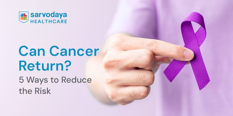 Can Cancer Return? 5 Ways to Reduce the Risk