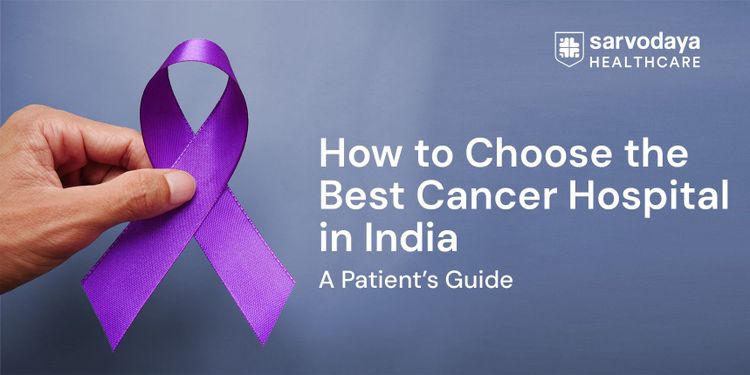 How to Choose the Best Cancer Hospital in India: A Patient’s Guide