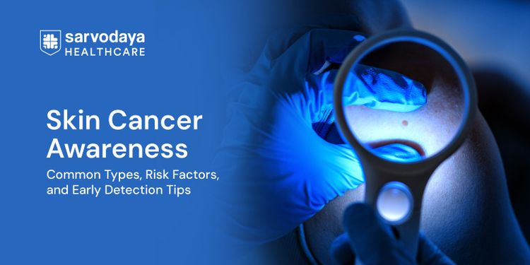 Skin Cancer Awareness: Common Types, Risk Factors, and Early Detection Tips
