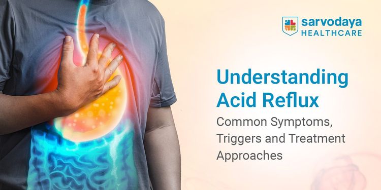 Understanding Acid Reflux: Common Symptoms, Triggers and Treatment Approaches