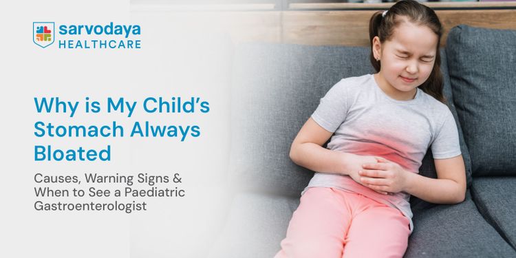 Why Is My Child’s Stomach Always Bloated? Causes, Warning Signs & When to See a Paediatric Gastroenterologist