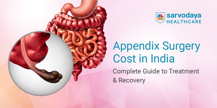 Appendix Surgery Cost in India: Complete Guide to Treatment & Recovery