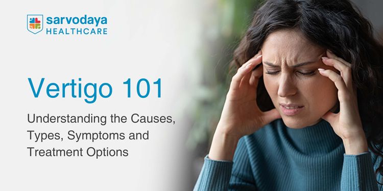 Vertigo 101: Understanding the Causes, Types, Symptoms and Treatment 