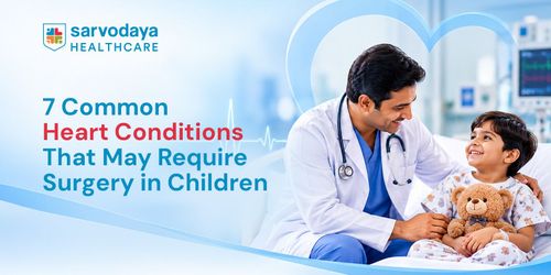 7 Common Heart Conditions That May Require Surgery in Children