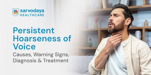 Persistent Hoarseness of Voice: Causes, Warning Signs, Diagnosis & Treatment