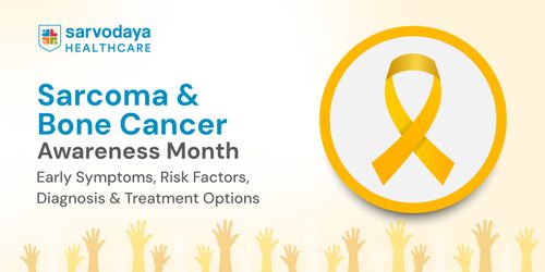 Sarcoma & Bone Cancer Awareness Month: Early Symptoms, Risk Factors, Diagnosis & Treatment Options