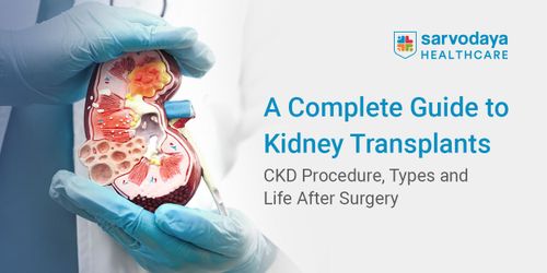 A Complete Guide to Kidney Transplants: CKD Procedure, Types and Life After Surgery