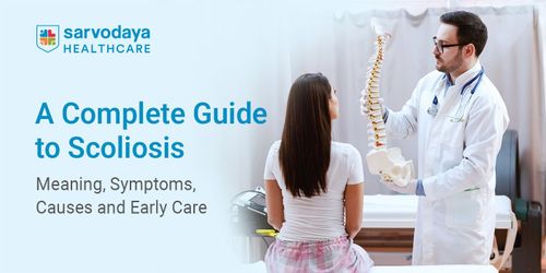 A Complete Guide to Scoliosis: Meaning, Symptoms, Causes and Early Care
