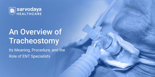An Overview of Tracheostomy: Its Meaning, Procedure, and the Role of ENT Specialists