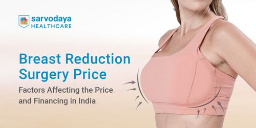 Breast Reduction Surgery Price: Factors Affecting the Price and Financing in India