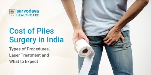 Cost of Piles Surgery in India: Types of Procedures, Laser Treatment and What to Expect