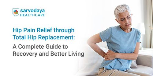 Hip Pain Relief through Total Hip Replacement: A Complete Guide to Recovery and Better Living