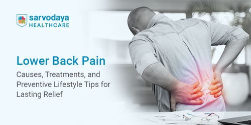 Lower Back Pain: Causes, Treatments, and Preventive Lifestyle Tips for Lasting Relief