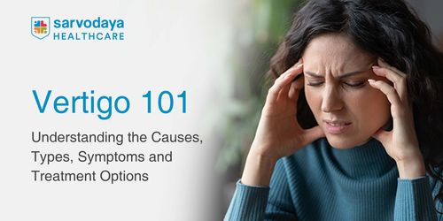 Vertigo 101: Understanding the Causes, Types, Symptoms and Treatment 