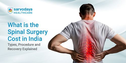 What is the Spinal Surgery Cost in India? Types, Procedure and Recovery Explained