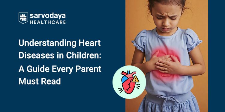 Understanding Heart Diseases in Children: A Guide Every Parent Must Read