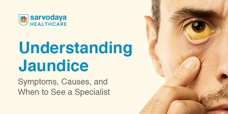 Understanding Jaundice: Symptoms, Causes, and When to See a Specialist