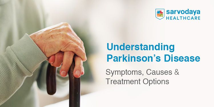 Understanding Parkinson’s Disease: Symptoms, Causes & Treatment