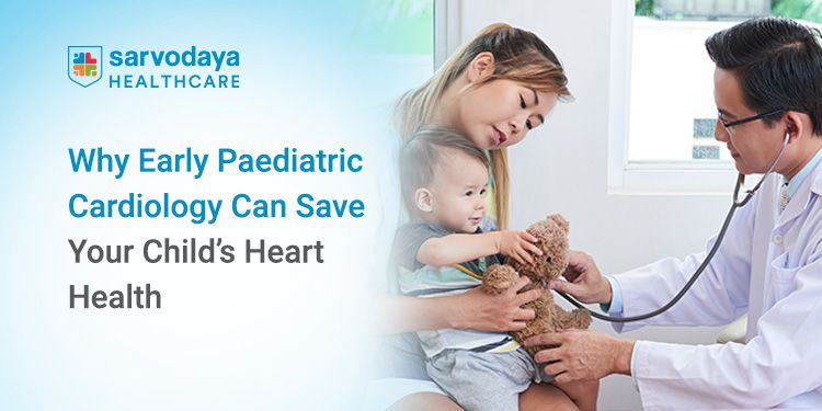 Why Early Paediatric Cardiology Can Save Your Child’s Heart Health